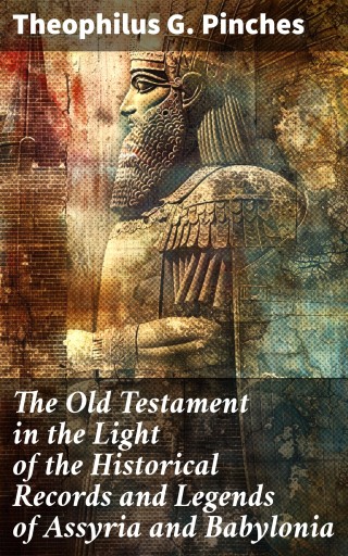 Portada del libro «The Old Testament in the Light of the Historical Records and Legends of Assyria and Babylonia», de Theophilus G. Pinches