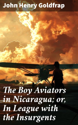 The Boy Aviators in Nicaragua; or, In League with the Insurgents