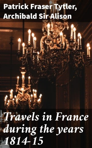 Portada del libro «Travels in France during the years 1814-15», de Patrick Fraser Tytler, Alison, Archibald, Sir