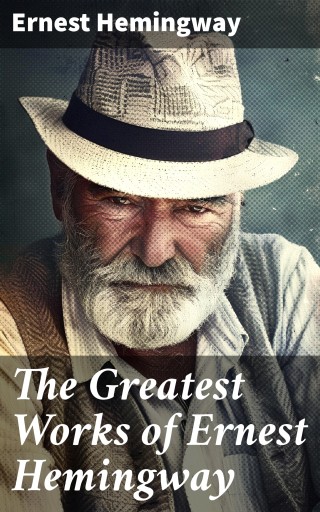 The Greatest Works of Ernest Hemingway