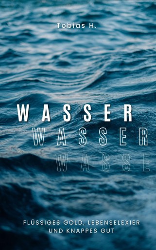 Wasser - flüssiges Gold, Lebenselixier und knappes Gut