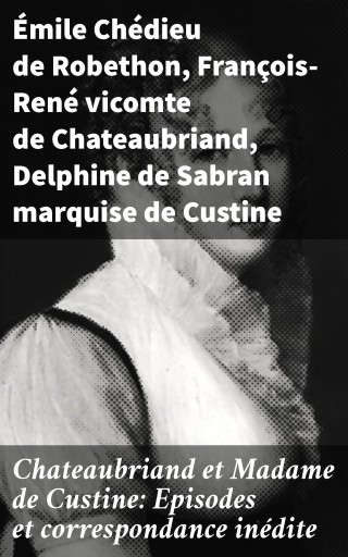 Chateaubriand et Madame de Custine: Episodes et correspondance inédite