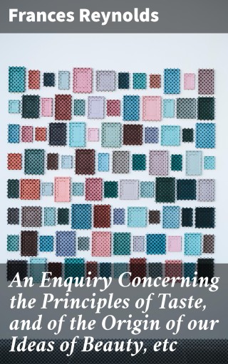 An Enquiry Concerning the Principles of Taste, and of the Origin of our Ideas of Beauty, etc