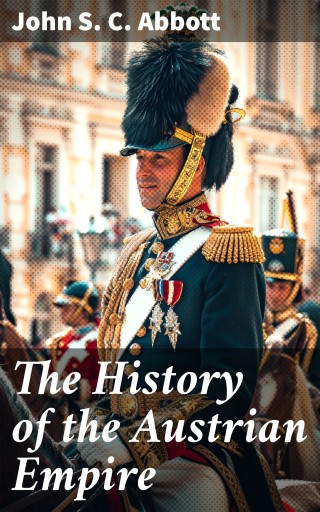The History Of The Austrian Empire Abbott John S C 