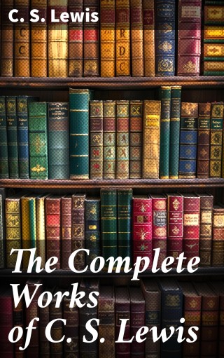 The Complete Works of C. S. Lewis