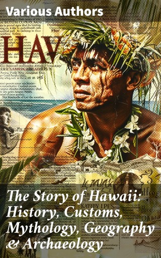 The Story of Hawaii: History, Customs, Mythology, Geography & Archaeology
