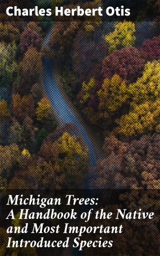 Michigan Trees: A Handbook of the Native and Most Important Introduced Species