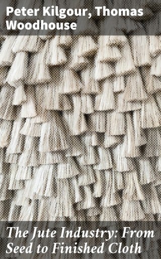 The Jute Industry: From Seed to Finished Cloth