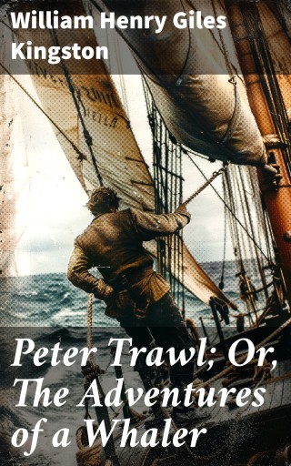 Peter Trawl; Or, The Adventures of a Whaler