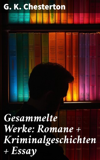 Gesammelte Werke: Romane + Kriminalgeschichten + Essay