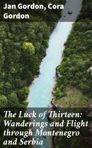 The Luck of Thirteen: Wanderings and Flight through Montenegro and Serbia