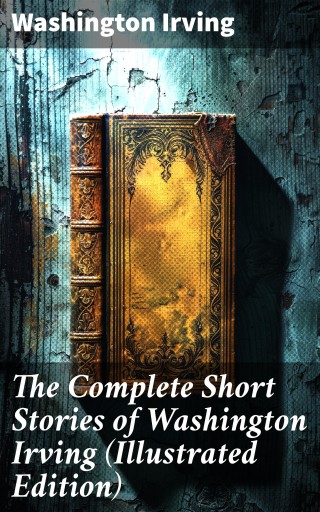 The Complete Short Stories of Washington Irving (Illustrated Edition)