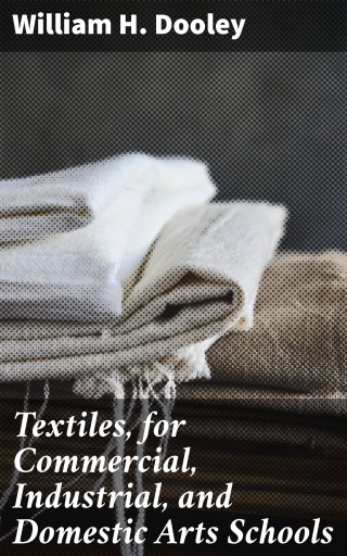 Textiles, for Commercial, Industrial, and Domestic Arts Schools