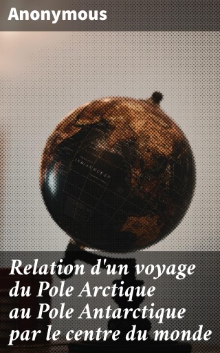 Portada del libro «Relation d'un voyage du Pole Arctique au Pole Antarctique par le centre du monde», de Anonymous