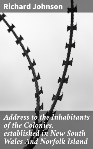 Address to the Inhabitants of the Colonies, established in New South Wales And Norfolk Island