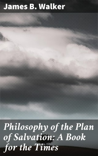Philosophy of the Plan of Salvation: A Book for the Times