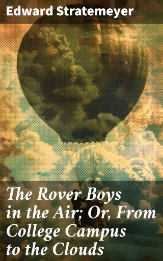 The Rover Boys in the Air; Or, From College Campus to the Clouds