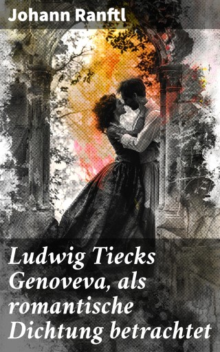 Ludwig Tiecks Genoveva, als romantische Dichtung betrachtet