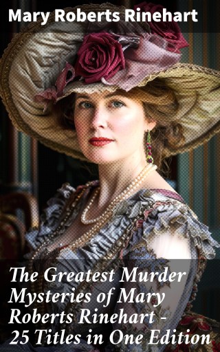 The Greatest Murder Mysteries of Mary Roberts Rinehart - 25 Titles in One Edition