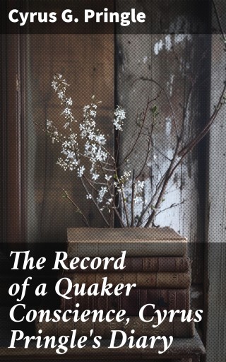 The Record of a Quaker Conscience, Cyrus Pringle's Diary