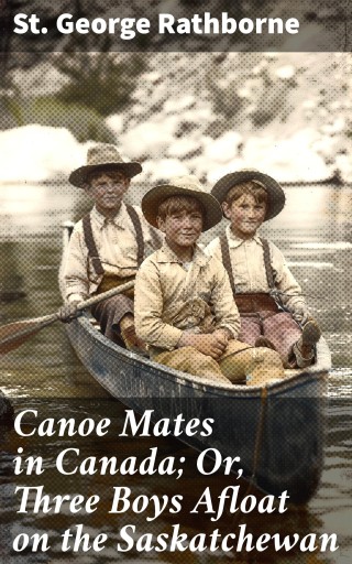 Canoe Mates in Canada; Or, Three Boys Afloat on the Saskatchewan