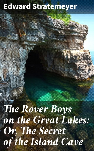 The Rover Boys on the Great Lakes; Or, The Secret of the Island Cave