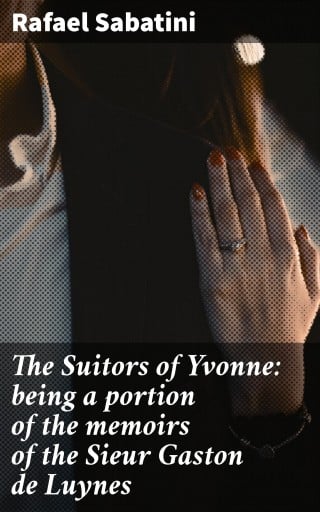 The Suitors of Yvonne: being a portion of the memoirs of the Sieur Gaston de Luynes