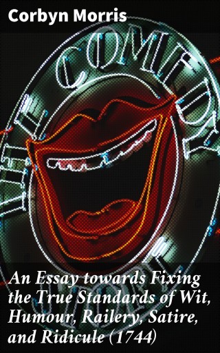 An Essay towards Fixing the True Standards of Wit, Humour, Railery, Satire, and Ridicule (1744)