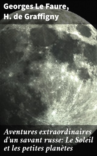 Aventures extraordinaires d'un savant russe: Le Soleil et les petites planètes