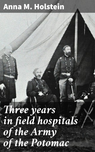 Three years in field hospitals of the Army of the Potomac