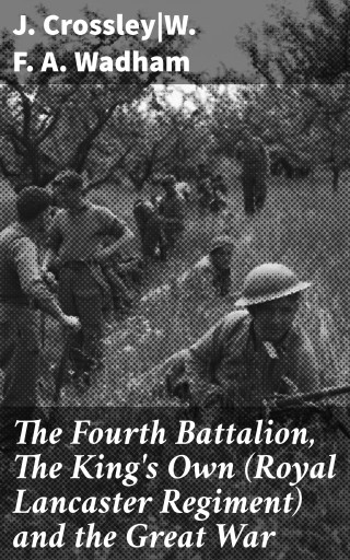 Portada del libro «The Fourth Battalion, The King's Own (Royal Lancaster Regiment) and the Great War», de J. Crossley, W. F. A. Wadham