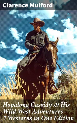 Hopalong Cassidy & His Wild West Adventures – 7 Westerns in One Edition