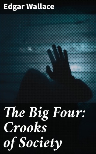 The Big Four: Crooks of Society - Wallace, Edgar