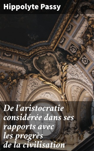 De l'aristocratie considérée dans ses rapports avec les progrès de la civilisation
