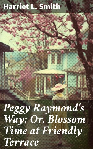 Peggy Raymond's Way; Or, Blossom Time at Friendly Terrace