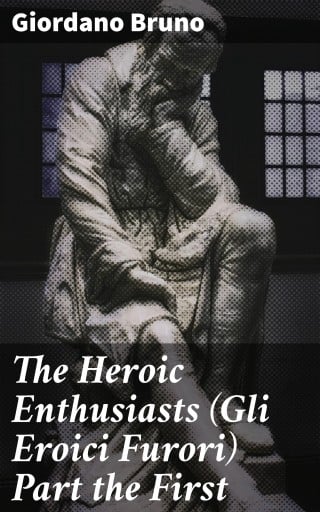 The Heroic Enthusiasts (Gli Eroici Furori) Part the First