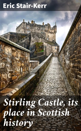 Stirling Castle, its place in Scottish history