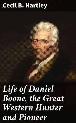 Portada del libro «Life of Daniel Boone, the Great Western Hunter and Pioneer», de Cecil B. Hartley
