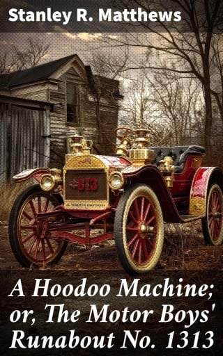 A Hoodoo Machine; or, The Motor Boys' Runabout No. 1313