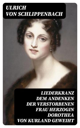 Liederkranz Dem Andenken der verstorbenen Frau Herzogin Dorothea von Kurland geweiht