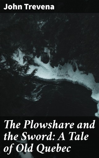 The Plowshare and the Sword: A Tale of Old Quebec