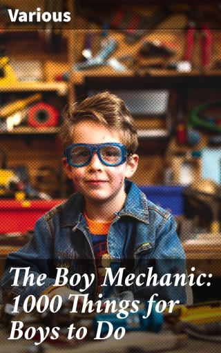 The Boy Mechanic: 1000 Things for Boys to Do