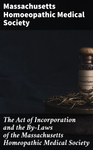 The Act of Incorporation and the By-Laws of the Massachusetts Homeopathic Medical Society