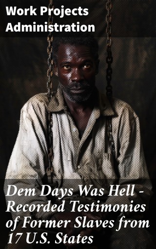 Dem Days Was Hell - Recorded Testimonies of Former Slaves from 17 U.S. States