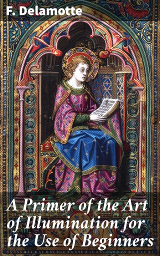 A Primer of the Art of Illumination for the Use of Beginners