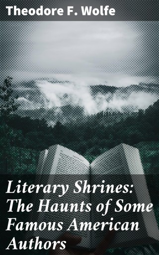 Literary Shrines: The Haunts of Some Famous American Authors