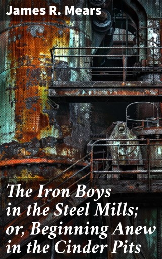 The Iron Boys in the Steel Mills; or, Beginning Anew in the Cinder Pits