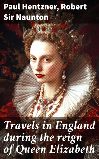 Travels in England during the reign of Queen Elizabeth