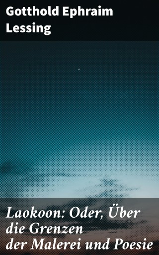 Laokoon: Oder, Über die Grenzen der Malerei und Poesie