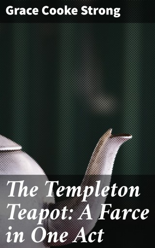 The Templeton Teapot: A Farce in One Act